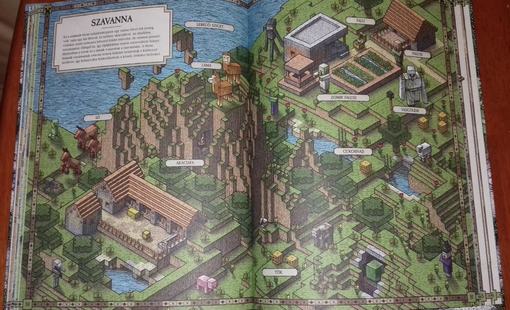 Különleges Minecraft könyv, színes képekkel. Hibátlan állapotban, ajándéknak is kiváló. 
Ismerd meg a Minecraft rejtélyes világát a biomok gyönyörű, kézzel rajzolt térképein keresztül!
Egy felfedező munkájának gyümölcsét tartod a kezedben, aki útnak indult, hogy felkutassa a Minecraft legértékesebb kincseit. Ez a könyv bemutatja a Felszíni Világot, az Alvilágot és a Vég dimenzióját, és blokkról blokkra eléd tárja az összes lenyűgöző építményt, hasznos tárgyat és veszélyes teremtményt, amellyel csak találkozhatsz. - 3