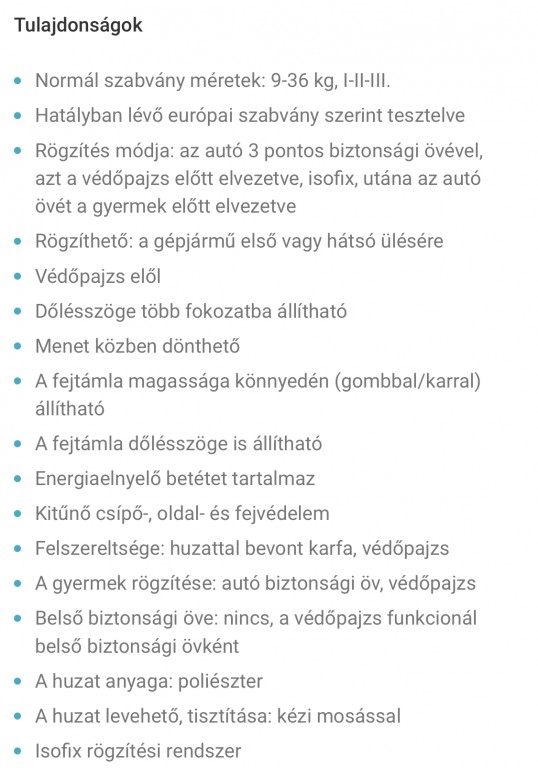 Utazás közben is a legnagyobb biztonságban lesz gyermeked a többszörös tesztgyőztes Cybex Pallas 2-fix gyerekülésben, amely együtt nő a gyermekkel, kb. 9 hónapos kortól 12 éves korig használható. Fokozott biztonságot nyújt: - Az állítható védőpajzs (amely később levehető) óvja a gyermeket, és csökkenti a súlyos nyaki sérülések kockázatát, miközben megfelelő mozgásteret is hagy. - A szabadalmaztatott, dönthető fejtámla a gyermek fejét a biztonsági zónában tartja. - L.S.P rendszere fokozott biztonságot nyújt oldalirányú ütközés esetén. - Rugalmas anyagszerkezete elnyeli az ütközési erőket. Kényelmes: - Az egykezes beállítási lehetőségek megkönnyítik a szülők dolgát. - Az ülés dönthető. - Kiváló szellőzőrendszere kellemes utazást ígér. - Ülőpárnája extra széles és mély. ADAC teszt győztes.
Kitűnő állapotban van, csak néhányszor volt használva. - 3